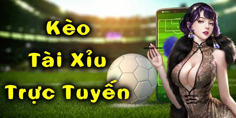 kèo tài xỉu trực tuyến